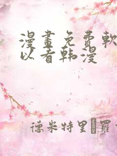 漫画免费软件可以看韩漫