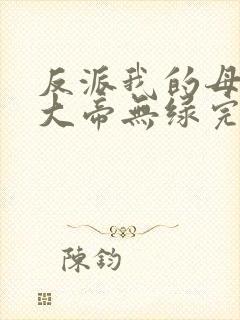 反派我的母亲是大帝无绿完整txt下载