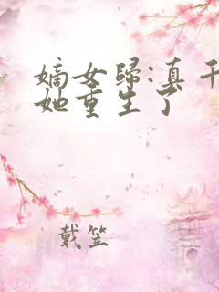 嫡女归:真千金她重生了