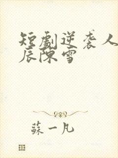 短剧逆袭人生叶辰陈雪