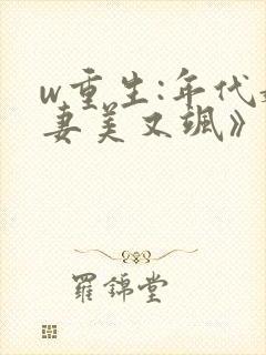 w重生:年代娇妻美又飒》