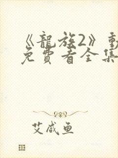 《龙族2》动漫免费看全集