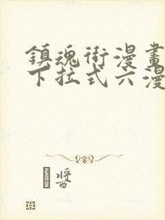 镇魂街漫画免费下拉式六漫画