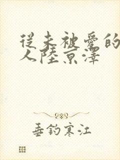 从未被爱的可怜人陆京泽