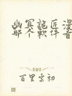 幽冥诡匠漫画在哪个软件看