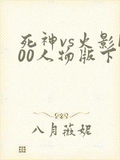 死神vs火影100人物版下载