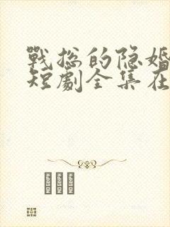 战总的隐婚娇妻短剧全集在线观看