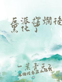 反派摆烂后女主黑化了