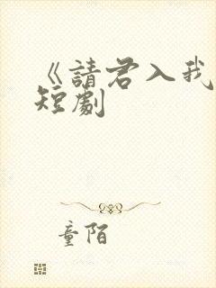 《请君入我怀》短剧