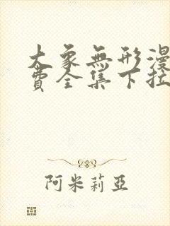 大象无形漫画免费全集下拉式漫画