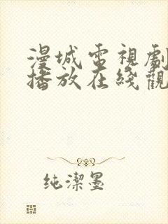 漫城电视剧免费播放在线观看全集