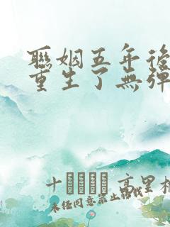 联姻五年后,她重生了无弹窗