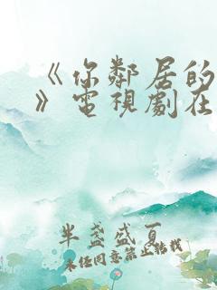 《你邻居的妻子》电视剧在线观看