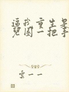 逼我重生是吧幼儿园一把手免费版