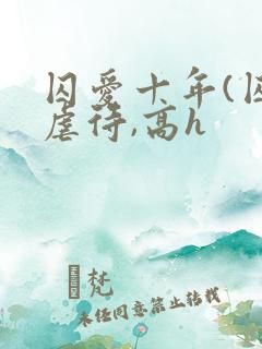 囚爱十年(囚禁虐待,高h