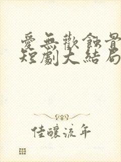 爱无欢蚀骨惊情短剧大结局