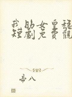 我助女皇稳江山短剧免费观看