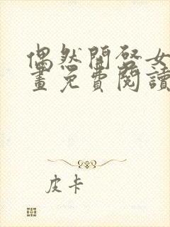 偶然开启女尊漫画免费阅读下拉式