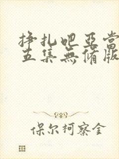 挣扎吧亚当君第五集无修版在线观看