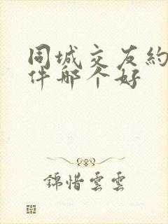 同城交友约会软件哪个好