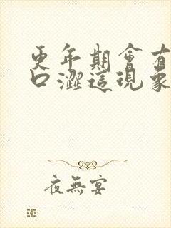 更年期会有口干口涩这现象吗