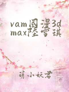 vam国漫3dmax陆雪琪