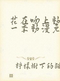 花在吻上动漫第一季动漫免费观看