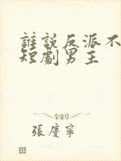 谁说反派不能当短剧男主