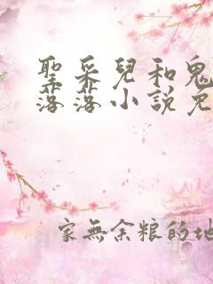 圣采儿和鬼武的落落小说免费阅读