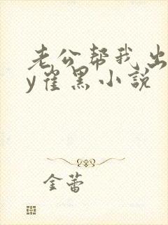 老公帮我出轨by崔黑小说