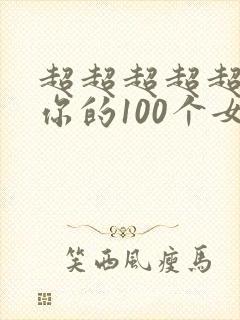 超超超超超喜欢你的100个女朋友中文版