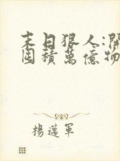 末日狠人:开局囤积万亿物资更新