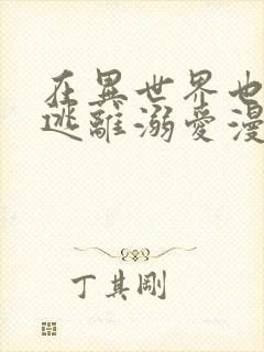 在异世界也无法逃离溺爱漫画免费