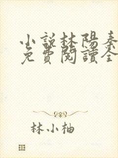 小说林阳秦墨浓免费阅读全文最新章节