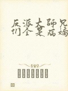 反派大师兄师妹们全是病娇漫画免费