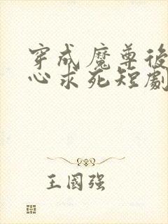 穿成魔尊后我一心求死短剧免费观看