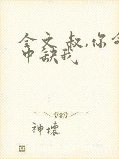 全文 叔,你命中缺我