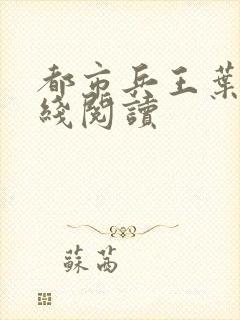 都市兵王叶青在线阅读