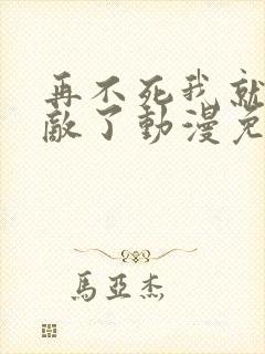 再不死我就真无敌了动漫免费观看全集