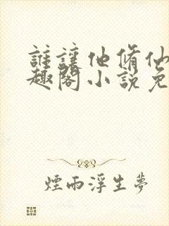 谁让他修仙的笔趣阁小说免费阅读