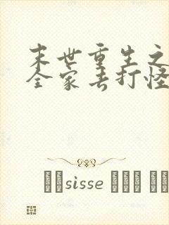 末世重生之我带全家去打怪在线阅读全文