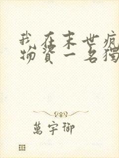 我在末世疯狂囤物资一名独秀