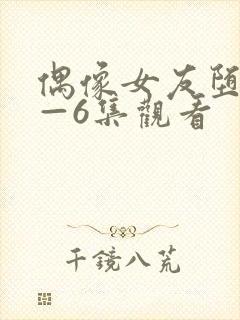 偶像女友堕落1—6集观看