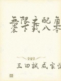 无限之配角的逆袭下载八零