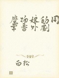 魔物娘的同居日常番外剧