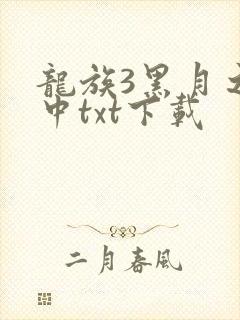 龙族3黑月之潮中txt下载