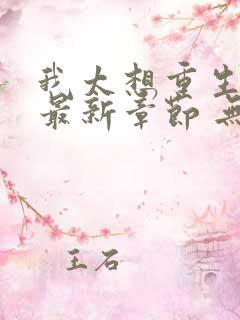 我太想重生了 最新章节 无弹窗