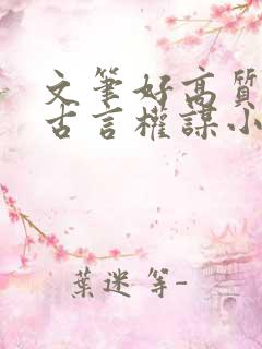 文笔好高质量的古言权谋小说