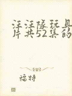 汪汪队玩具动画片共52集的玩具哟