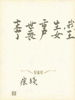 末世重生,我成了丧尸女王小说阅读全部